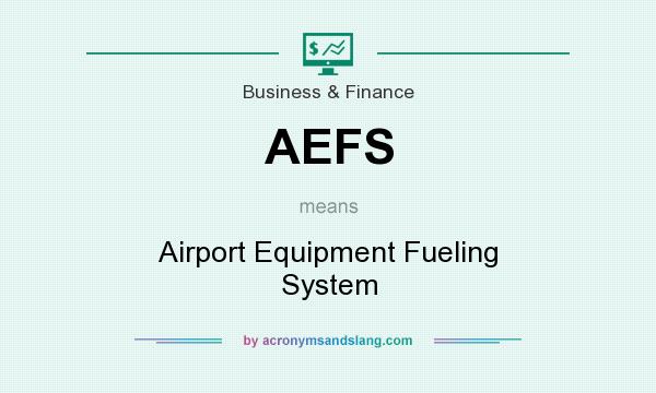 What does AEFS mean? It stands for Airport Equipment Fueling System