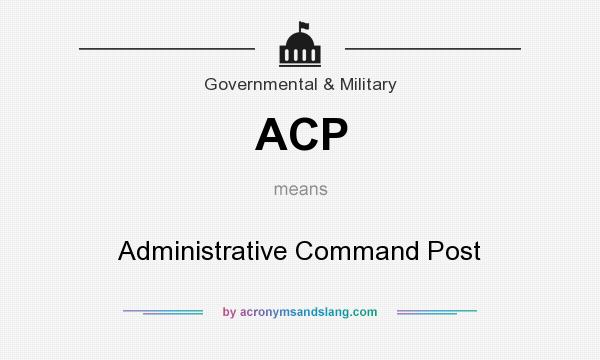 What does ACP mean? It stands for Administrative Command Post