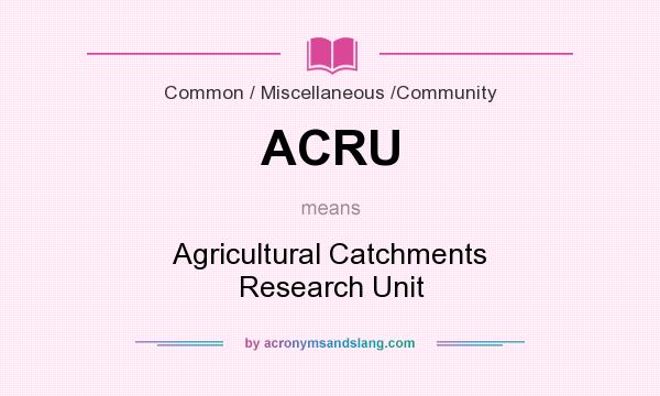 What does ACRU mean? It stands for Agricultural Catchments Research Unit