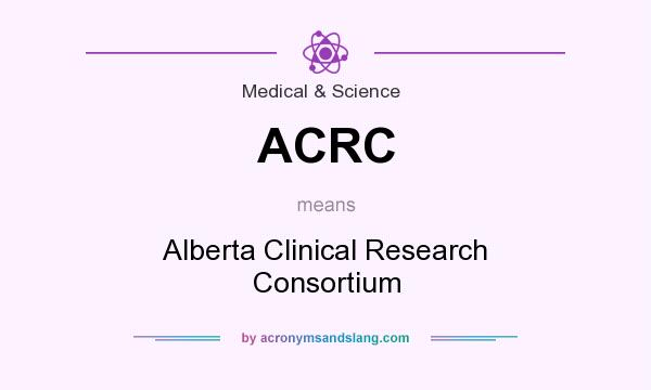 What does ACRC mean? It stands for Alberta Clinical Research Consortium