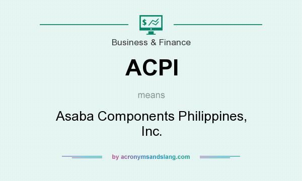What does ACPI mean? It stands for Asaba Components Philippines, Inc.