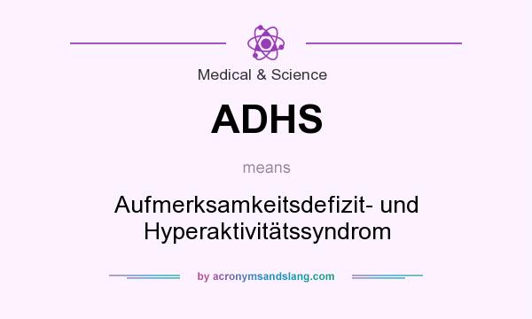 What does ADHS mean? It stands for Aufmerksamkeitsdefizit- und Hyperaktivitätssyndrom