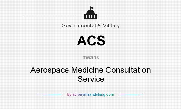What does ACS mean? It stands for Aerospace Medicine Consultation Service