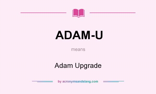 What does ADAM-U mean? It stands for Adam Upgrade