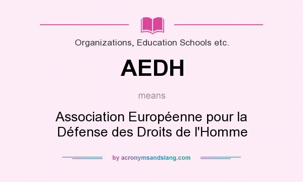 What does AEDH mean? It stands for Association Européenne pour la Défense des Droits de l`Homme