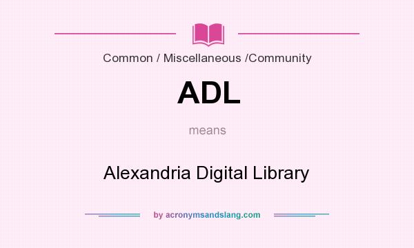 What does ADL mean? It stands for Alexandria Digital Library
