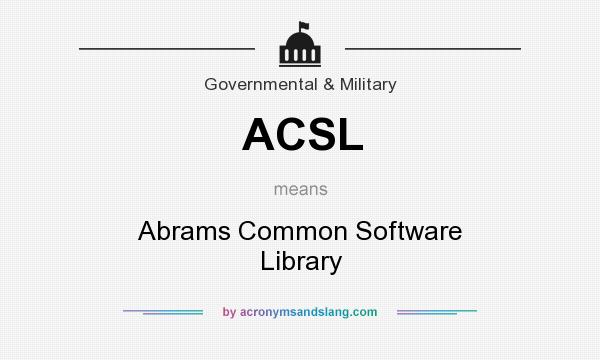 What does ACSL mean? It stands for Abrams Common Software Library