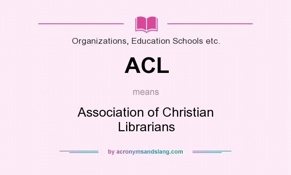 What does ACL mean? It stands for Association of Christian Librarians