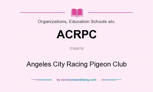 What does ACRPC mean? It stands for Angeles City Racing Pigeon Club
