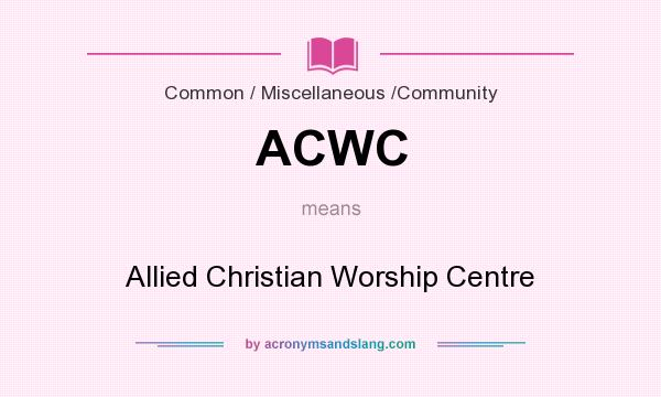 What does ACWC mean? It stands for Allied Christian Worship Centre
