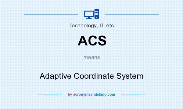 What does ACS mean? It stands for Adaptive Coordinate System