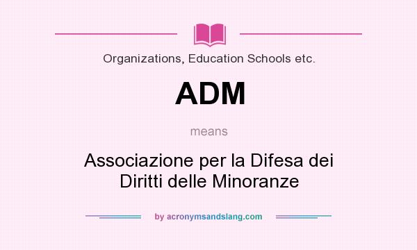 What does ADM mean? It stands for Associazione per la Difesa dei Diritti delle Minoranze