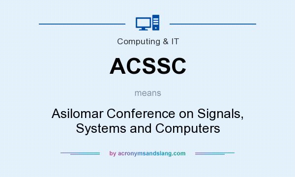 What does ACSSC mean? It stands for Asilomar Conference on Signals, Systems and Computers