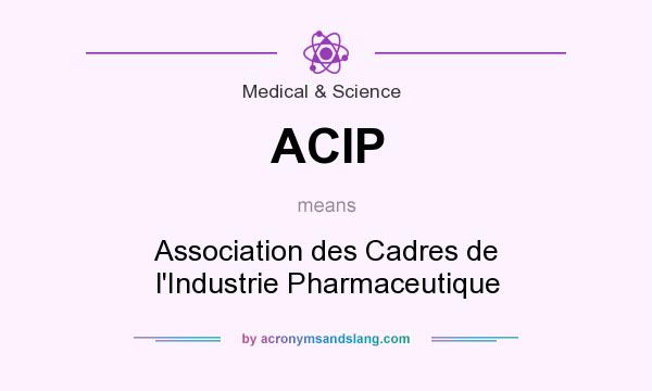 What does ACIP mean? It stands for Association des Cadres de l`Industrie Pharmaceutique