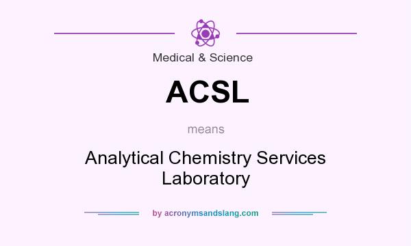 What does ACSL mean? It stands for Analytical Chemistry Services Laboratory