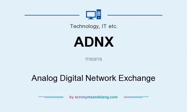 What does ADNX mean? It stands for Analog Digital Network Exchange