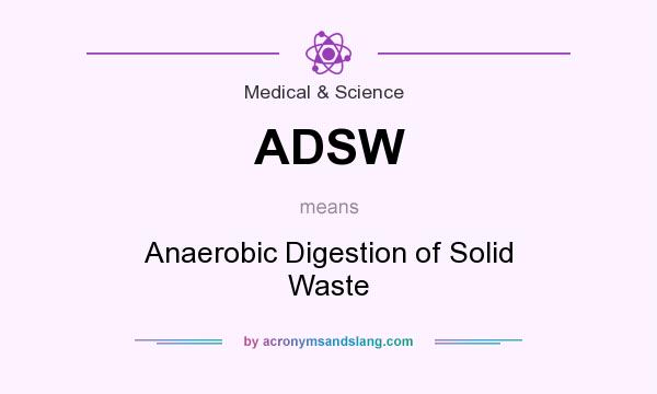 What does ADSW mean? It stands for Anaerobic Digestion of Solid Waste