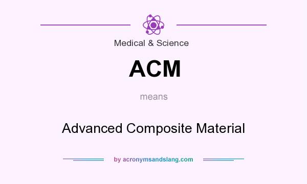 What does ACM mean? It stands for Advanced Composite Material