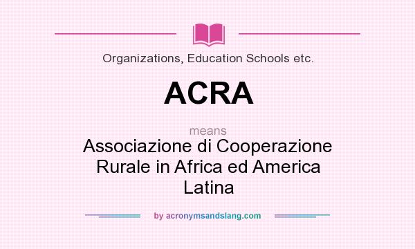 What does ACRA mean? It stands for Associazione di Cooperazione Rurale in Africa ed America Latina