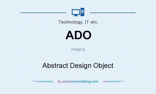 What does ADO mean? It stands for Abstract Design Object