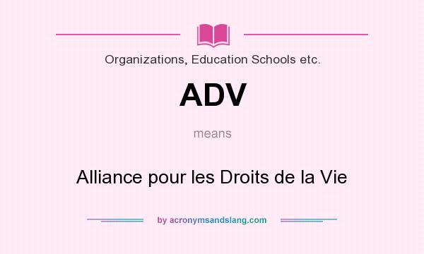 What does ADV mean? It stands for Alliance pour les Droits de la Vie