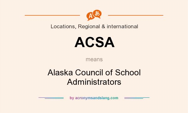 What does ACSA mean? It stands for Alaska Council of School Administrators
