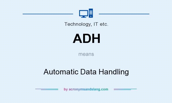 What does ADH mean? It stands for Automatic Data Handling