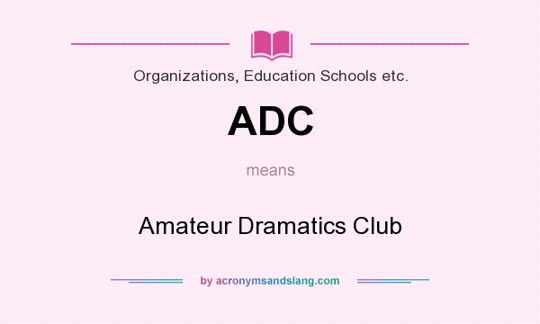 What does ADC mean? It stands for Amateur Dramatics Club