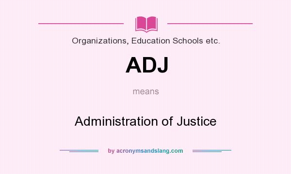 What does ADJ mean? It stands for Administration of Justice