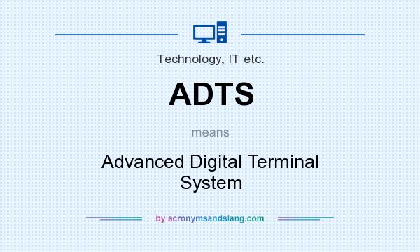 What does ADTS mean? It stands for Advanced Digital Terminal System