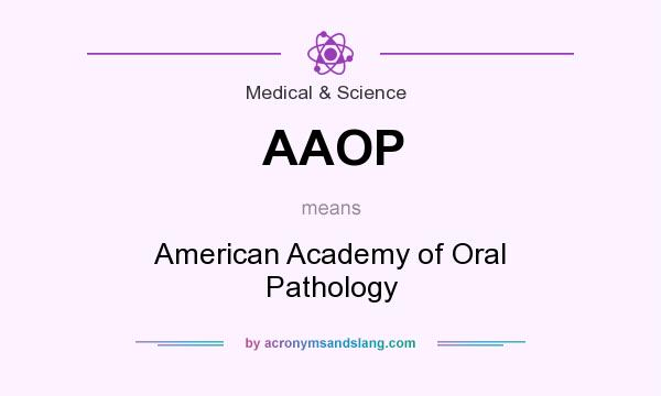 What does AAOP mean? It stands for American Academy of Oral Pathology