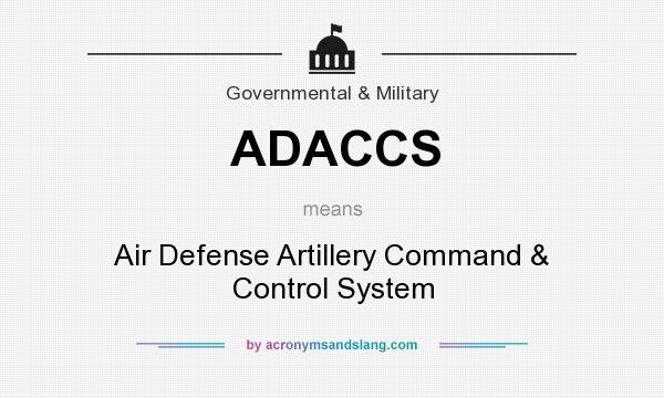 What does ADACCS mean? It stands for Air Defense Artillery Command & Control System