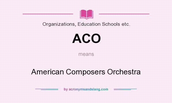 What does ACO mean? It stands for American Composers Orchestra