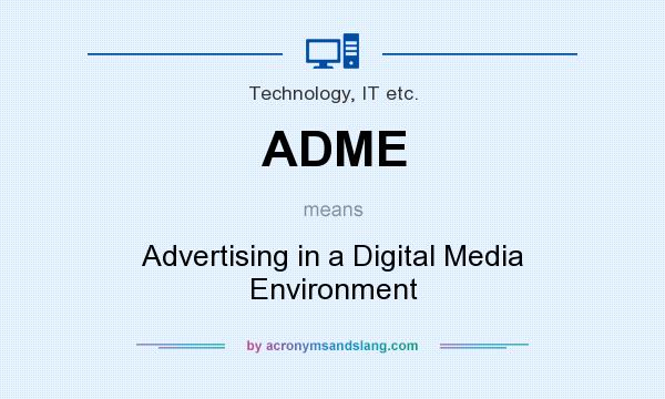 What does ADME mean? It stands for Advertising in a Digital Media Environment