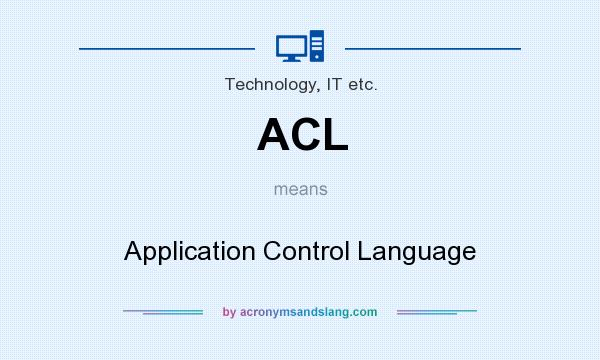 What does ACL mean? It stands for Application Control Language