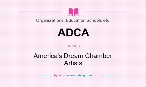 What does ADCA mean? It stands for America`s Dream Chamber Artists
