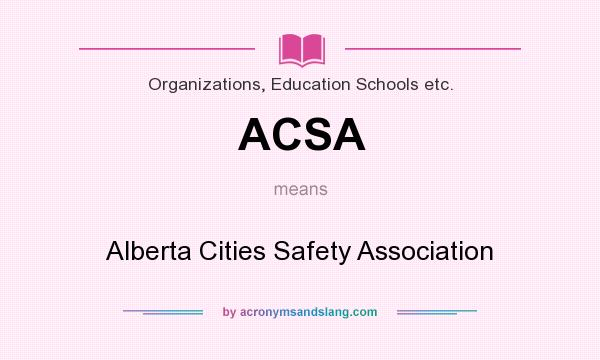 What does ACSA mean? It stands for Alberta Cities Safety Association
