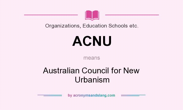 What does ACNU mean? It stands for Australian Council for New Urbanism