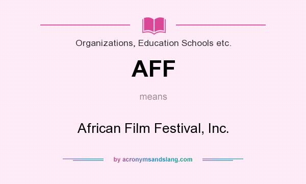 What does AFF mean? It stands for African Film Festival, Inc.