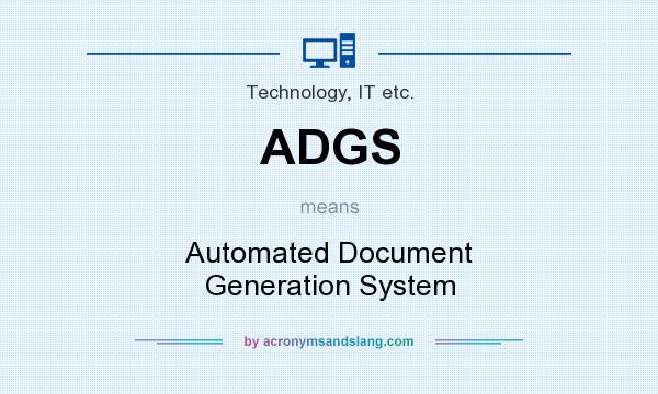 What does ADGS mean? It stands for Automated Document Generation System