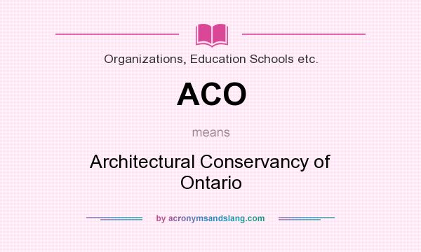 What does ACO mean? It stands for Architectural Conservancy of Ontario