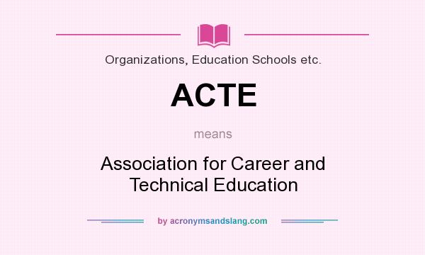 What does ACTE mean? It stands for Association for Career and Technical Education