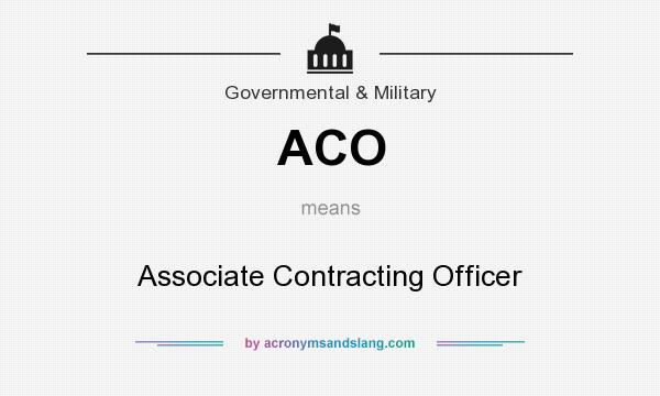 What does ACO mean? It stands for Associate Contracting Officer