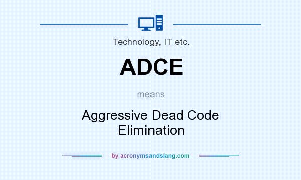 What does ADCE mean? It stands for Aggressive Dead Code Elimination