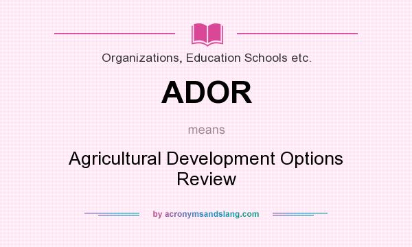 What does ADOR mean? It stands for Agricultural Development Options Review
