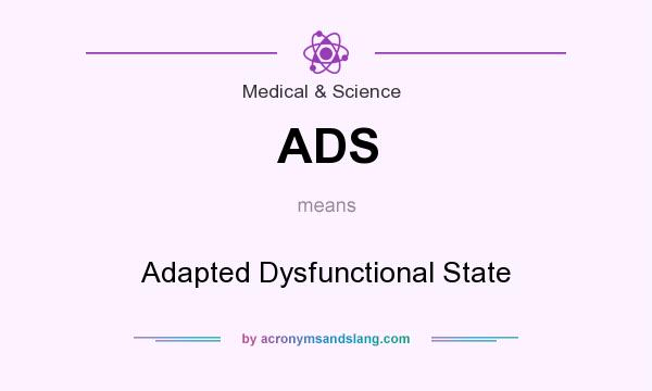 What does ADS mean? It stands for Adapted Dysfunctional State