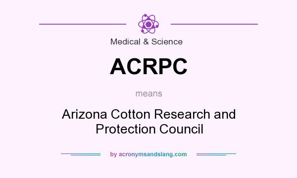 What does ACRPC mean? It stands for Arizona Cotton Research and Protection Council