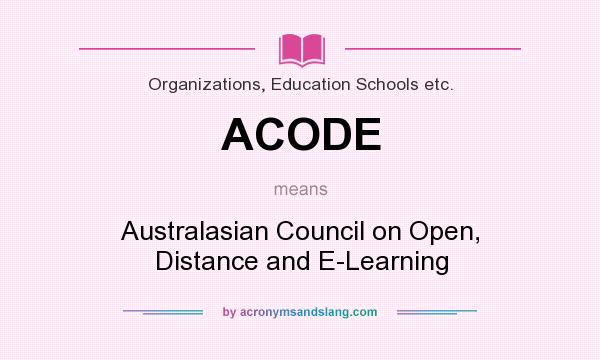 What does ACODE mean? It stands for Australasian Council on Open, Distance and E-Learning