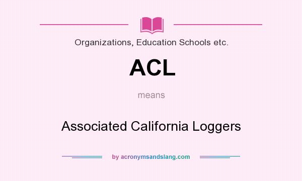 What does ACL mean? It stands for Associated California Loggers