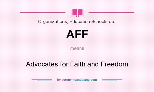 What does AFF mean? It stands for Advocates for Faith and Freedom